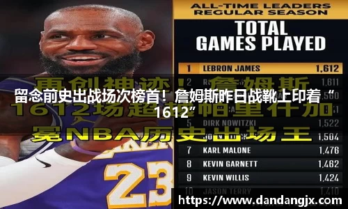 留念前史出战场次榜首！詹姆斯昨日战靴上印着“1612”
